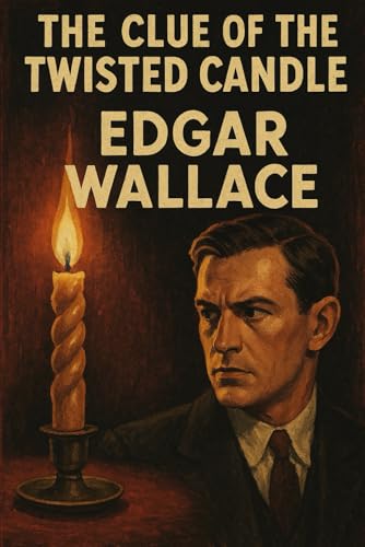 The Clue of the Twisted Candle by Edgar Wallace – A Gripping Classic Mystery Novel The Clue of the Twisted Candle by Edgar Wallace – A Gripping Classic Mystery Novel von Independently published