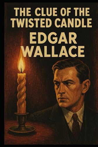 The Clue of the Twisted Candle by Edgar Wallace – A Gripping Classic Mystery Novel The Clue of the Twisted Candle by Edgar Wallace – A Gripping Classic Mystery Novel von Independently published