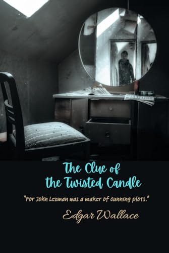 The Clue of the Twisted Candle: “For John Lexman was a maker of cunning plots.”