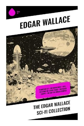 The Edgar Wallace Sci-Fi Collection: Planetoid 127 + The Green Rust + 1925 - The Story of a Fatal Peace + The Black Grippe + The Day the World Stopped von Sharp Ink