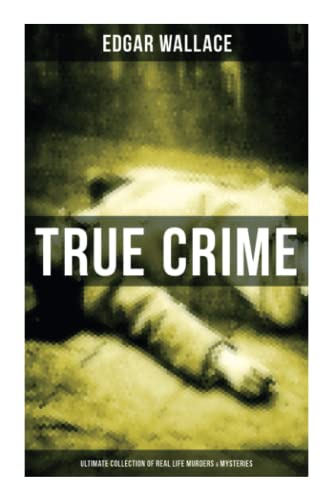 True Crime - Ultimate Collection of Real Life Murders & Mysteries: Must-Read Mystery Accounts