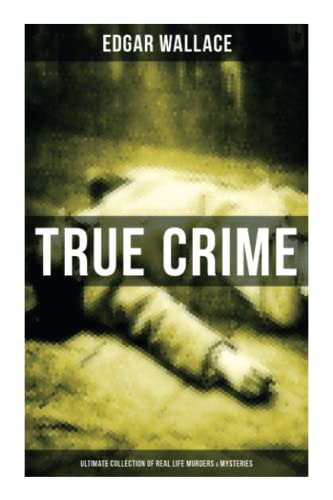 True Crime - Ultimate Collection of Real Life Murders & Mysteries: Must-Read Mystery Accounts True Crime - Ultimate Collection of Real Life Murders & Mysteries: Must-Read Mystery Accounts