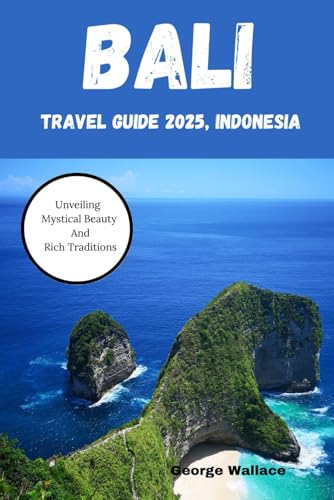 BALI TRAVEL GUIDE 2025, INDONESIA: Unveiling Mystical Beauty And Rich Traditions von Independently published