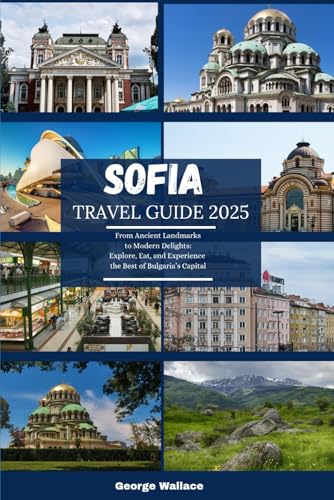 SOFIA TRAVEL GUIDE 2025: From Ancient Landmarks to Modern Delights: Explore, Eat, and Experience the Best of Bulgaria’s Capital von Independently published