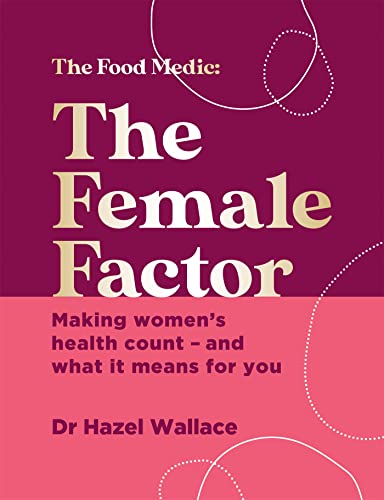The Female Factor: Making women’s health count – and what it means for you (The Food Medic)