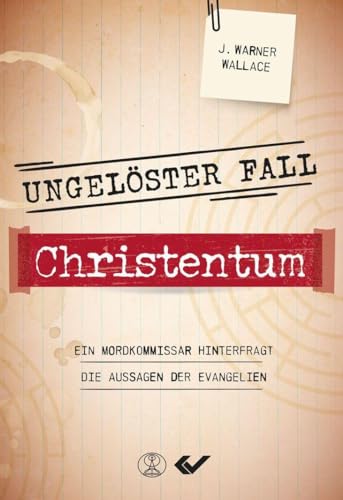 Ungelöster Fall Christentum: Ein Mordkommissar hinterfragt die Aussagen der Evangelien von Christliche Verlagsgesellschaft