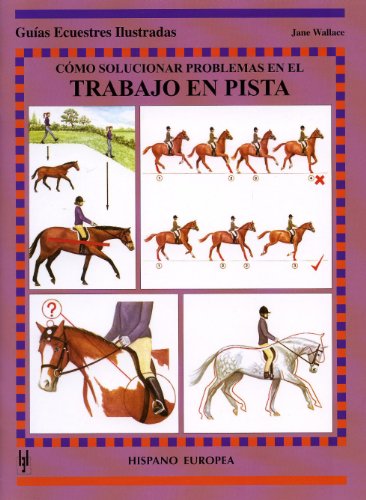 Cómo solucionar problemas en el trabajo en pista (Guías ecuestres ilustradas)