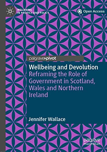 Wellbeing and Devolution: Reframing the Role of Government in Scotland, Wales and Northern Ireland (Wellbeing in Politics and Policy) von Palgrave Pivot