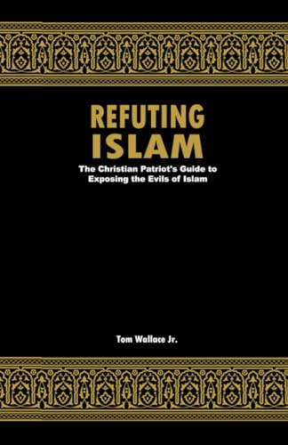 Refuting Islam: The Christian Patriots Guide To Exposing The Evils Of Islam von Lulu.com