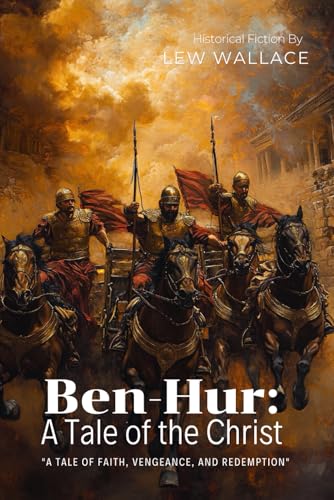 Ben-Hur: A Tale of the Christ By Lew Wallace (Illustrated & Annotated): An Epic Journey of Faith, Revenge and Redemption in Ancient Rome von Independently published