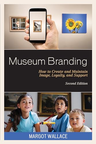 Museum Branding, Second Edition: How to Create and Maintain Image, Loyalty, and Support von Rowman & Littlefield Publishers