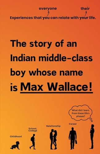 The Story Of An Indian Middle Class Boy Whose Name Is Max Wallace!: Experiences that everyone can relate with their life. von Self Published