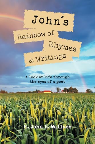 John’s Rainbow of Rhymes & Writings: A look at life through the eyes of a poet von Xlibris AU