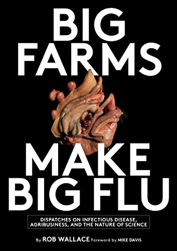 Big Farms Make Big Flu: Dispatches on Infectious Disease, Agribusiness, and the Nature of Science: Dispatches on Influenza, Agribusiness, and the Nature of Science