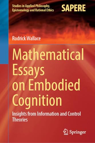 Mathematical Essays on Embodied Cognition: Insights from Information and Control Theories (Studies in Applied Philosophy, Epistemology and Rational Ethics, 72, Band 72) von Springer