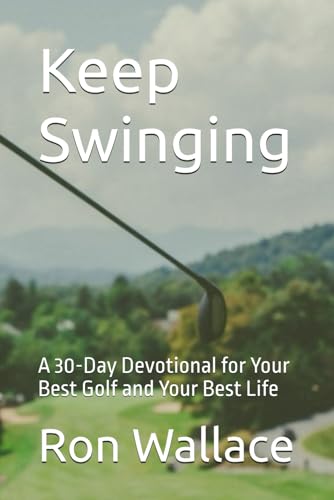 Keep Swinging: A 30-Day Devotional for Your Best Golf and Your Best Life
