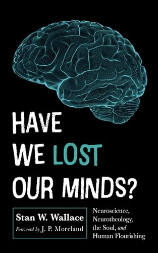 Have We Lost Our Minds?: Neuroscience, Neurotheology, the Soul, and Human Flourishing Have We Lost Our Minds?: Neuroscience, Neurotheology, the Soul, and Human Flourishing von Wipf and Stock