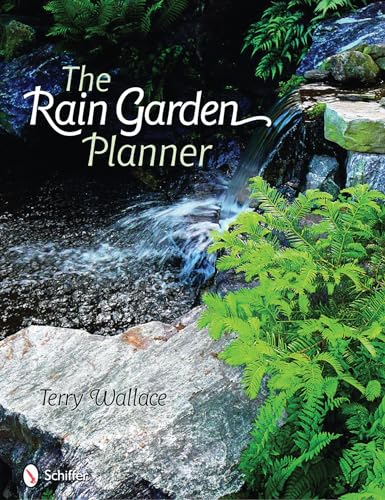 The Rain Garden Planner: Seven Steps to Conserving and Making Water in the Garden von Schiffer Publishing