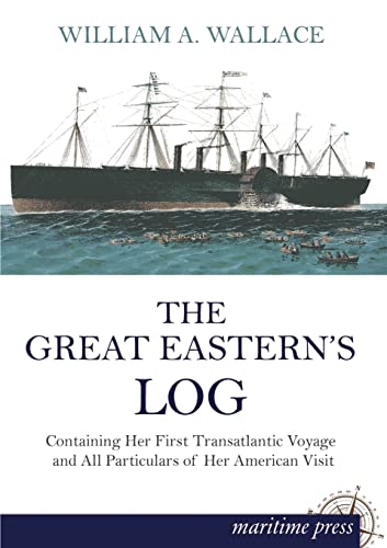 The Great Easterns Log: Containing Her First Transatlantic Voyage and All Particulars of Her American Visit