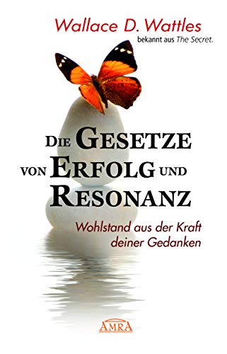 DIE GESETZE VON ERFOLG UND RESONANZ (Wattles Original-Essays!): Wohlstand aus der Kraft deiner Gedanken (Reihe Persönlichkeitswachstum) von AMRA Verlag
