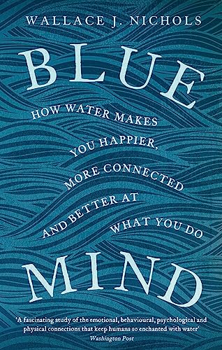 Blue Mind: How Water Makes You Happier, More Connected and Better at What You Do von Little, Brown Book Group