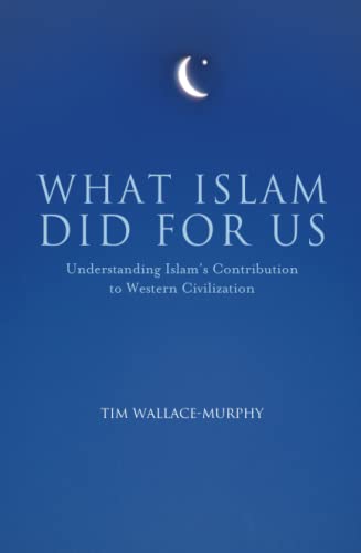 What Islam Did For Us: Understanding Islam's Contribution to Western Civilization von Watkins Publishing