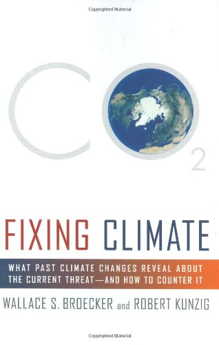 Fixing Climate: What Past Climate Changes Reveal about the Current Threat--And How to Counter It