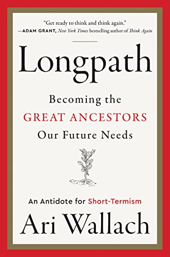 Longpath: Becoming the Great Ancestors Our Future Needs – An Antidote for Short-Termism