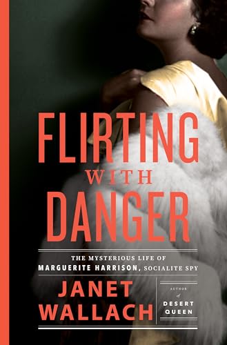 Flirting with Danger: The Mysterious Life of Marguerite Harrison, Socialite Spy