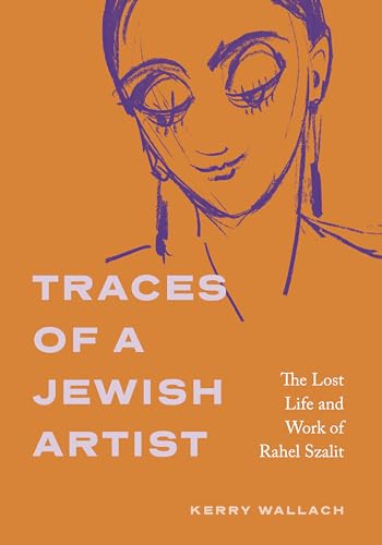 Traces of a Jewish Artist: The Lost Life and Work of Rahel Szalit (Dimyonot: Jews and the Cultural Imagination) von Pennsylvania State University Press