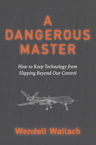 A Dangerous Master: How to Keep Technology from Slipping Beyond Our Control