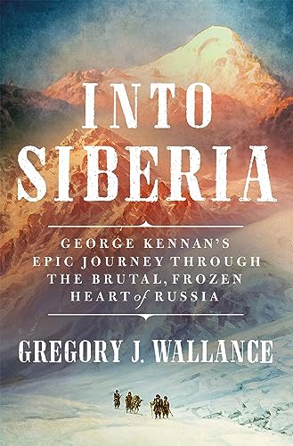 Into Siberia: George Kennan's Epic Journey Through the Brutal, Frozen Heart of Russia von St. Martin's Press