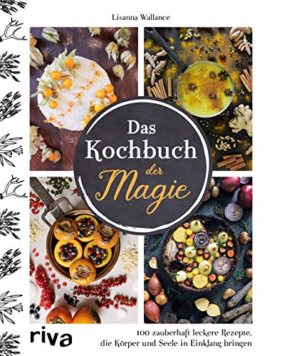 Das Kochbuch der Magie: 100 zauberhaft leckere Rezepte, die Körper und Seele in Einklang bringen