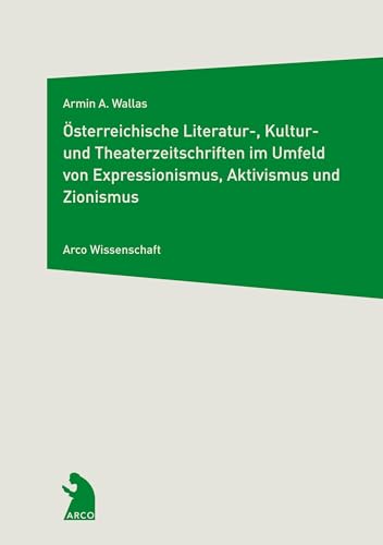 Österreichische Literatur-, Kultur- und Theaterzeitschriften im Umfeld von Expressionismus, Aktivismus und Zionismus (Arco Wissenschaft) von Arco Verlag GmbH