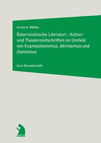 Österreichische Literatur-, Kultur- und Theaterzeitschriften im Umfeld von Expressionismus, Aktivismus und Zionismus (Arco Wissenschaft)