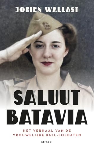 Saluut Batavia: Het verhaal van de vrouwelijke KNIL-soldaten Saluut Batavia: Het verhaal van de vrouwelijke KNIL-soldaten von Alfabet uitgevers