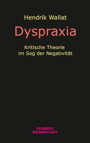 Dyspraxia: Kritische Theorie im Sog der Negativität Dyspraxia: Kritische Theorie im Sog der Negativität von Velbrück Wissenschaft