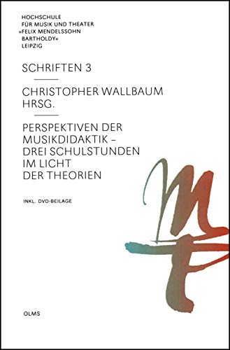 Perspektiven der Musikdidaktik: Drei Schulstunden im Licht der Theorien. (Hochschule für Musik und Theater "Felix Mendelssohn Bartholdy" Leipzig - Schriften)