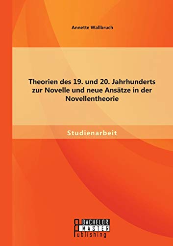 Theorien des 19. und 20. Jahrhunderts zur Novelle und neue Ansätze in der Novellentheorie Theorien des 19. und 20. Jahrhunderts zur Novelle und neue Ansätze in der Novellentheorie