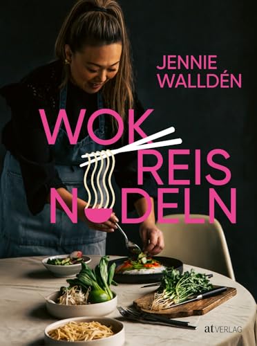 Wok, Reis, Nudeln: Asiatische Rezepte aus der thailändischen, japanischen, chinesischen und koreanischen Küche – das Kochbuch für Bibimbap, Kimchi und Co. Wok, Reis, Nudeln: Asiatische Rezepte aus der thailändischen, japanischen, chinesischen und koreanischen Küche – das Kochbuch für Bibimbap, Kimchi und Co. von AT Verlag