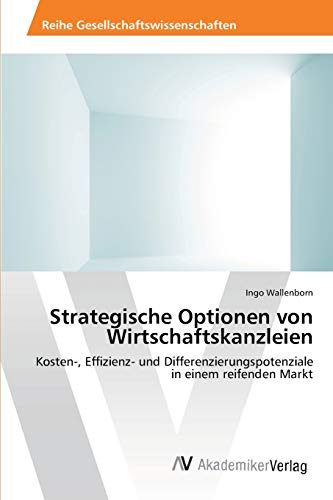 Strategische Optionen von Wirtschaftskanzleien: Kosten-, Effizienz- und Differenzierungspotenziale in einem reifenden Markt von AV Akademikerverlag