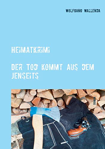 Heimatkrimi - Der Tod kommt aus dem Jenseits: regional - humorvoll - spannend