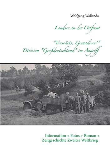 Landser an der Ostfront - "Vorwärts Grenadiere!" - Division Großdeutschland im Angriff: Information - Fotos - Roman - Zeitgeschichte Zweiter Weltkrieg