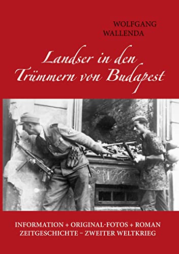 Landser in den Trümmern von Budapest: Information + Originalfotos + Roman. Zeitgeschichte - Zweiter Weltkrieg Landser in den Trümmern von Budapest: Information + Originalfotos + Roman. Zeitgeschichte - Zweiter Weltkrieg