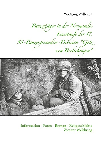 Panzerjäger in der Normandie Feuertaufe der 17. SS-Panzergrenadier-Division "Götz von Berlichingen": Information - Fotos - Roman - Zeitgeschichte Zweiter Weltkrieg von Books on Demand GmbH