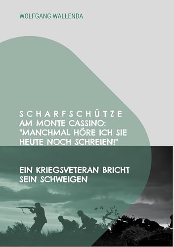 Scharfschütze am Monte Cassino: "Manchmal höre ich sie heute noch schreien!": Ein Kriegsveteran bricht sein Schweigen von BoD – Books on Demand