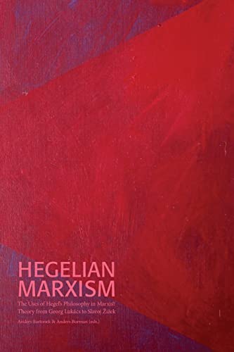 Hegelian Marxism: The Uses of Hegel's Philosophy in Marxist Theory from Georg Lukács to Slavoj ¿i¿ek (Södertörn Academic Studies, Band 75)