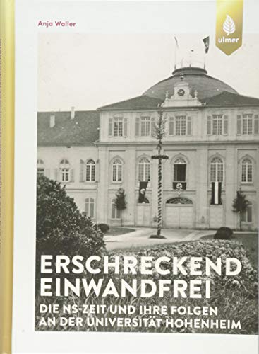 Erschreckend einwandfrei - Die NS-Zeit und ihre Folgen an der Universität Hohenheim