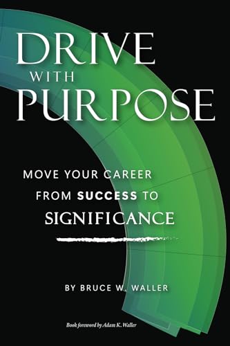 Drive With Purpose: Move Your Career from Success to Significance von Bruce Waller