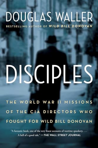 Disciples: The World War II Missions of the CIA Directors Who Fought for Wild Bill Donovan